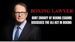 How Changing The Ali Act Changes Boxing Featuring Kurt Emhoff