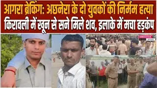 आगरा ,,अछनेरा के दो युवकों की निर्मम हत्या, किरावली में खून से सने मिले शव, इलाके में मचा हड़कंप
