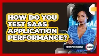How Do You Test SaaS Application Performance?