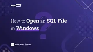 How to Open an SQL File in Windows? | MilesWeb