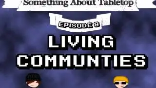 Something about Tabletop Epidosde 8: Living communities