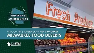 Milwaukee Food Deserts | Wisconsin's Afternoon News In-Depth