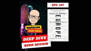Episode 107: The Strange Death of Europe by Douglas Murray - Deep Dive Book Review