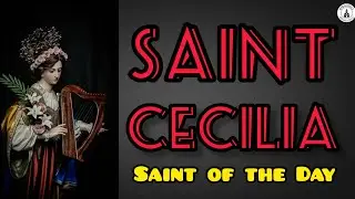 Saint Cecilia | Patroness of Music and Musicians | Saint of the Day