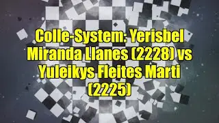Colle-System: Yerisbel Miranda Llanes (2228) vs Yuleikys Fleites Marti (2225)