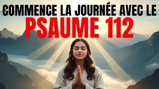 🙏 PRIÈRE DU MATIN AVEC LE PSAUME 112 | PUISSANTE PRIÈRE DE PROSPÉRITÉ ET DE BÉNÉDICTION FAMILIALE