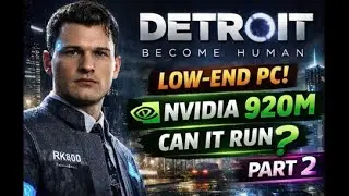Can Detroit Become Human Run on NVIDIA 920M? | Part 2 Low-End PC Test