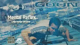 Goon - Mental Reflex (Little Orange UA Cover) DnB