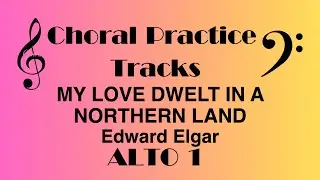 My Love Dwelt in a Northern Land | Edward Elgar ALTO 1 Choral Rehearsal Part