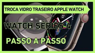 Troca do Vidro Traseiro do Apple Watch Séries 4