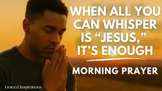 When All You Can Whisper Is “Jesus,” It’s Enough — He Hears You | Morning Prayer for the Weary Heart
