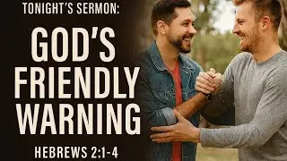 God's Friendly Warning | Hebrews 2:1-4