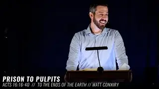 Prison to Pulpits // A Sermon on Acts 16:16-40&nbsp;// Matt Conniry