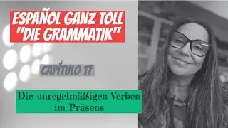 ESPAÑOL GANZ TOLL - DIE GRAMMATIK # 17 - Die unregelmäßigen Verben im Präsens
