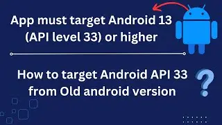 Приложение должно быть ориентировано на Android 13 (уровень API 33) или выше | Как обновить Android 33 со старой версии
