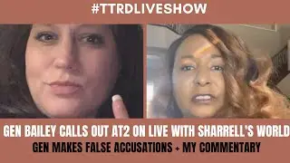 GEN BAILEY CALLS OUT AT2 LIVE W/ SHARRELL'S WORLD |LIES + MY RESPONSE| CAN'T WE ALL JUST GET ALONG?