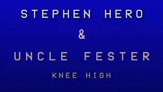 STEPHEN HERO & UNCLE FESTER - KNEE HIGH
