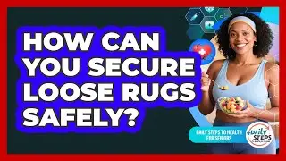 How Can You Secure Loose Rugs Safely?