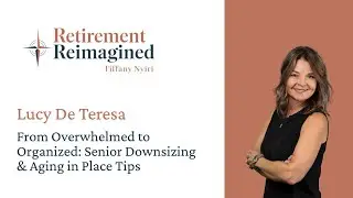 From Overwhelmed to Organized: Senior Downsizing & Aging in Place Tips with Lucy De Teresa