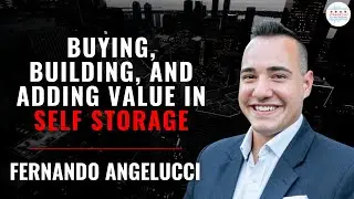 Buying, Building, and Adding Value in Self Storage with Fernando Angelucci