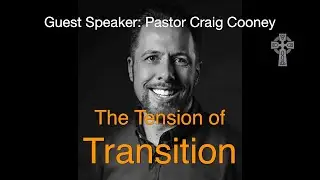 The Tension of Transition- Pastor Craig Cooney