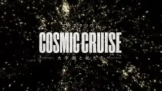 【プラネタリウム】宇宙の時間と空間を旅する「COSMIC CRUISE   大宇宙と私たち」本予告
