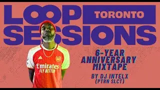 Loop Sessions Toronto 6-Year Anniversary Mixtape w/ DJ Intelx