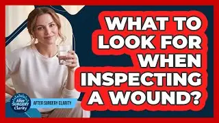 What To Look For When Inspecting A Wound?