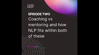 Episode 2 - Coaching vs Mentoring and how NLP fits within both of these