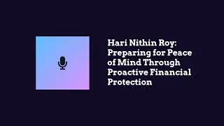 Hari Nithin Roy  Preparing for Peace of Mind Through Proactive Financial Protection Made by Headline