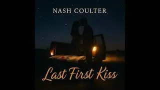 Last First Kiss — Nash Coulter | Modern Country Love Ballad