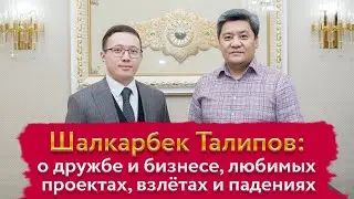 Шалкарбек Талипов: о дружбе и бизнесе, любимых проектах, взлётах и падениях