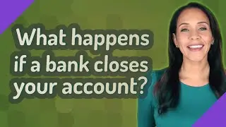 What happens if a bank closes your account?