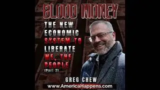 The New Economic System to Liberate Humanity pt 2 - Blood Money Eps 280 w/ Greg Chew
