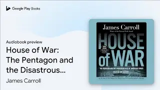 House of War: The Pentagon and the Disastrous&hellip; by James Carroll &middot; Audiobook preview