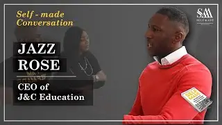 SELF MADE IN CONVERSATION WITH JAZZ ROSE - CEO OF J&C EDUCATION