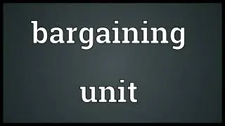 Bargaining unit Meaning