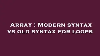 Array : Modern syntax vs old syntax for loops