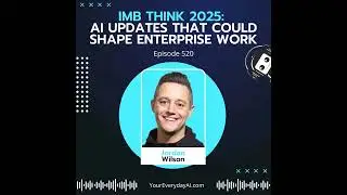 EP 520: IBM Think 2025 - AI Updates that could shape Enterprise Work