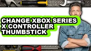 How to Change Xbox Series X Controller Thumbstick - Step by Step