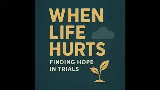 When Life Hurts: Finding Hope in Trials