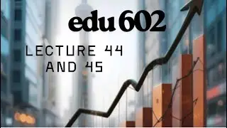 EDU 602 lecture 44 , 45 (topic 260 to 270 ) v important regarding to finalterm