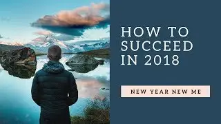 How to SUCCEED in 2018  MUST WATCH