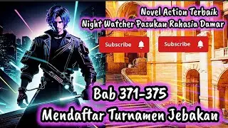 Bab 371-375 Mendaftar Turnamen Jebakan #novelactionterbaik Night Watcher Pasukan Rahasia Damar