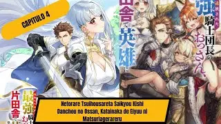 Netorare Tsuihousareta Saikyou Kishi Danchou no Ossan, Katainaka de Eiyuu ni Matsuriagerareru CAP 4