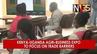 Kenya Uganda Agri Business Expo to focus on trade barriers