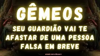 GÊMEOS♊ SEU GUARDIÃO VAI TE AFASTAR DE UMA PESSOA FALSA EM BREVE