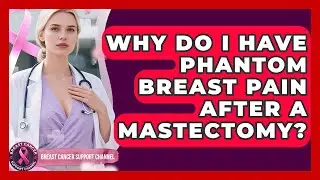 Why Do I Have Phantom Breast Pain After A Mastectomy? - Breast Cancer Support Channel