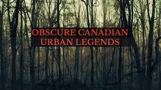Obscure Canadian Urban Legends