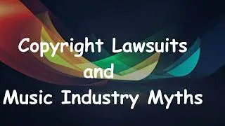 Music Copyright Lawsuits and Copyright Myths